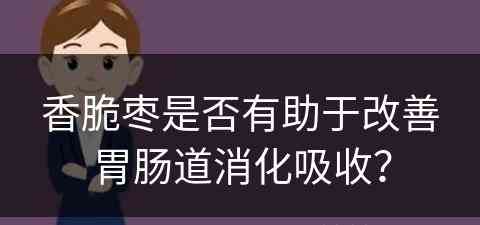 香脆枣是否有助于改善胃肠道消化吸收？